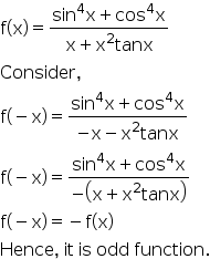 begin mathsize 16px style straight f left parenthesis straight x right parenthesis equals fraction numerator sin to the power of 4 straight x plus cos to the power of 4 straight x over denominator straight x plus straight x squared tanx end fraction
Consider comma space
straight f left parenthesis negative straight x right parenthesis equals fraction numerator sin to the power of 4 straight x plus cos to the power of 4 straight x over denominator negative straight x minus straight x squared tanx end fraction
straight f left parenthesis negative straight x right parenthesis equals fraction numerator sin to the power of 4 straight x plus cos to the power of 4 straight x over denominator negative open parentheses straight x plus straight x squared tanx close parentheses end fraction
straight f left parenthesis negative straight x right parenthesis equals minus straight f left parenthesis straight x right parenthesis
Hence comma space it space is space odd space function. end style