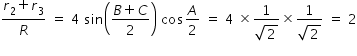 begin mathsize 14px style fraction numerator r subscript 2 plus r subscript 3 over denominator R end fraction space equals space 4 space sin open parentheses fraction numerator B plus C over denominator 2 end fraction close parentheses space cos A over 2 space equals space 4 space cross times fraction numerator 1 over denominator square root of 2 end fraction cross times fraction numerator 1 over denominator square root of 2 end fraction space equals space 2
end style