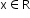 begin mathsize 12px style straight x element of straight R end style