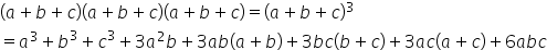 left parenthesis a plus b plus c right parenthesis left parenthesis a plus b plus c right parenthesis left parenthesis a plus b plus c right parenthesis equals left parenthesis a plus b plus c right parenthesis cubed space
equals a cubed plus b cubed plus c cubed plus 3 a squared b plus 3 a b left parenthesis a plus b right parenthesis plus 3 b c left parenthesis b plus c right parenthesis plus 3 a c left parenthesis a plus c right parenthesis plus 6 a b c