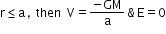 begin mathsize 12px style straight r less or equal than straight a ,  then     straight V equals fraction numerator negative GM over denominator straight a end fraction    &    straight E equals 0 end style