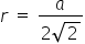 r space equals space fraction numerator a over denominator 2 square root of 2 end fraction