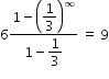 begin mathsize 12px style 6 fraction numerator 1 minus open parentheses begin display style 1 third end style close parentheses to the power of infinity over denominator 1 minus begin display style 1 third end style end fraction space equals space 9 end style