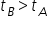 t subscript B greater than t subscript A
