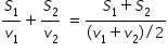 begin mathsize 14px style S subscript 1 over v subscript 1 plus S subscript 2 over v subscript 2 space equals fraction numerator S subscript 1 plus S subscript 2 over denominator left parenthesis v subscript 1 plus v subscript 2 right parenthesis divided by 2 end fraction end style