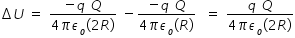 begin mathsize 14px style increment U space equals space fraction numerator negative q space Q over denominator 4 pi epsilon subscript o left parenthesis 2 R right parenthesis end fraction space minus fraction numerator negative q space Q over denominator 4 pi epsilon subscript o left parenthesis R right parenthesis end fraction space space equals space fraction numerator q space Q over denominator 4 pi epsilon subscript o left parenthesis 2 R right parenthesis end fraction end style