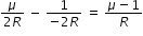 begin mathsize 12px style fraction numerator mu over denominator 2 R end fraction space minus space fraction numerator 1 over denominator negative 2 R end fraction space equals space fraction numerator mu minus 1 over denominator R end fraction end style