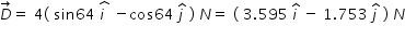 begin mathsize 14px style D with rightwards arrow on top equals space 4 left parenthesis space sin 64 space stack i space with hat on top space minus cos 64 space j with hat on top space right parenthesis space N equals space left parenthesis space 3.595 space i with hat on top space minus space 1.753 space j with hat on top space right parenthesis space N end style