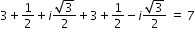 begin mathsize 12px style 3 plus 1 half plus i fraction numerator square root of 3 over denominator 2 end fraction plus 3 plus 1 half minus i fraction numerator square root of 3 over denominator 2 end fraction space equals space 7 end style