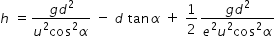 begin mathsize 14px style h space equals fraction numerator g d squared over denominator u squared cos squared alpha end fraction space minus space d space tan alpha space plus space 1 half fraction numerator g d squared over denominator e squared u squared cos squared alpha end fraction end style