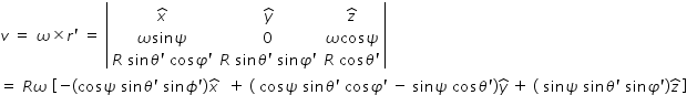 begin mathsize 14px style v space equals space omega cross times r apostrophe space equals space open vertical bar table row cell x with hat on top end cell cell y with hat on top end cell cell z with hat on top end cell row cell omega sin psi end cell 0 cell omega cos psi end cell row cell R space sin theta apostrophe space cos phi apostrophe end cell cell R space sin theta apostrophe space sin phi apostrophe end cell cell R space cos theta apostrophe end cell end table close vertical bar space
equals space R omega space open square brackets negative left parenthesis cos psi space sin theta apostrophe space sin ϕ apostrophe right parenthesis x with hat on top space space plus space left parenthesis space cos psi space sin theta apostrophe space cos phi apostrophe space minus space sin psi space cos theta apostrophe right parenthesis y with hat on top space plus space left parenthesis space sin psi space sin theta apostrophe space sin phi apostrophe right parenthesis z with hat on top close square brackets end style