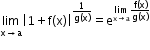 begin mathsize 12px style limit as straight x rightwards arrow straight a of open vertical bar 1 plus straight f open parentheses straight x close parentheses close vertical bar to the power of fraction numerator 1 over denominator straight g open parentheses straight x close parentheses end fraction end exponent equals straight e to the power of limit as straight x rightwards arrow straight a of fraction numerator straight f open parentheses straight x close parentheses over denominator straight g open parentheses straight x close parentheses end fraction end exponent end style