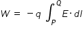 begin mathsize 14px style W space equals space minus q space integral subscript P superscript Q E times d l end style