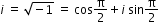 begin mathsize 12px style i space equals space square root of negative 1 end root space equals space cos straight pi over 2 plus i space sin straight pi over 2 end style