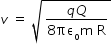 begin mathsize 14px style v space equals space square root of fraction numerator q Q over denominator 8 πε subscript straight o straight m space straight R end fraction end root end style