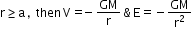begin mathsize 12px style straight r greater or equal than straight a ,  then thin space straight V =− GM over straight r    &    straight E equals negative GM over straight r squared end style