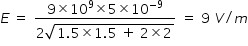 begin mathsize 14px style E space equals space fraction numerator 9 cross times 10 to the power of 9 cross times 5 cross times 10 to the power of negative 9 end exponent over denominator 2 square root of 1.5 cross times 1.5 space plus space 2 cross times 2 end root end fraction space equals space 9 space V divided by m end style