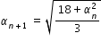 begin mathsize 12px style alpha subscript n plus 1 end subscript space equals space square root of fraction numerator 18 plus alpha subscript n superscript 2 over denominator 3 end fraction end root end style