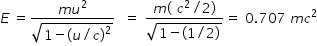 begin mathsize 14px style E space equals fraction numerator m u squared over denominator square root of 1 minus left parenthesis u divided by c right parenthesis squared end root end fraction space space equals space fraction numerator m left parenthesis space c to the power of 2 to the power of space end exponent divided by 2 right parenthesis over denominator square root of 1 minus left parenthesis 1 divided by 2 right parenthesis end root end fraction equals space 0.707 space m c squared end style