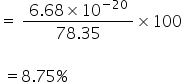 equals space fraction numerator space 6.68 cross times 10 to the power of negative 20 space end exponent over denominator 78.35 end fraction cross times 100

space equals 8.75 percent sign