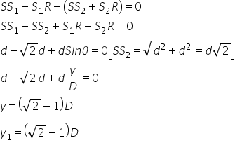 S S subscript 1 plus S subscript 1 R minus open parentheses S S subscript 2 plus S subscript 2 R close parentheses equals 0
S S subscript 1 minus S S subscript 2 plus S subscript 1 R minus S subscript 2 R equals 0
d minus square root of 2 d plus d S i n theta equals 0 open square brackets S S subscript 2 equals square root of d squared plus d squared end root equals d square root of 2 close square brackets
d minus square root of 2 d plus d y over D equals 0
y equals open parentheses square root of 2 minus 1 close parentheses D

y subscript 1 equals open parentheses square root of 2 minus 1 close parentheses D
