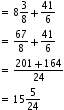 begin mathsize 10px style equals space 8 3 over 8 plus 41 over 6
equals space 67 over 8 plus 41 over 6
equals space fraction numerator 201 plus 164 over denominator 24 end fraction
equals space 15 5 over 24 end style