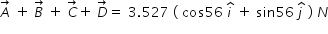 begin mathsize 14px style A with rightwards arrow on top space plus space B with rightwards arrow on top space plus space C with rightwards arrow on top plus space D with rightwards arrow on top equals space 3.527 space left parenthesis space cos 56 space i with hat on top space plus space sin 56 space j with hat on top space right parenthesis space N end style