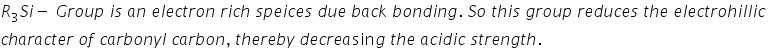 R subscript 3 S i minus space G r o u p space i s space a n space e l e c t r o n space r i c h space s p e i c e s space d u e space b a c k space b o n d i n g. space S o space t h i s space g r o u p space r e d u c e s space t h e space e l e c t r o h i l l i c space
c h a r a c t e r space o f space c a r b o n y l space c a r b o n comma space t h e r e b y space d e c r e a sin g space t h e space a c i d i c space s t r e n g t h.