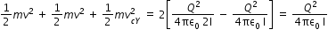 begin mathsize 12px style 1 half m v squared space plus space 1 half m v squared space plus space 1 half m v subscript c Y end subscript superscript 2 space equals space 2 open square brackets fraction numerator Q squared over denominator 4 πε subscript 0 space 2 straight l end fraction space minus space fraction numerator Q squared over denominator 4 πε subscript 0 space straight l end fraction close square brackets space equals space fraction numerator begin display style Q squared end style over denominator begin display style 4 πε subscript 0 space straight l end style end fraction end style