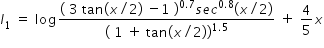 begin mathsize 14px style I subscript 1 space equals space log fraction numerator left parenthesis space 3 space tan left parenthesis x divided by 2 right parenthesis space minus 1 space right parenthesis to the power of 0.7 end exponent s e c to the power of 0.8 end exponent left parenthesis x divided by 2 right parenthesis over denominator left parenthesis space 1 space plus space tan left parenthesis x divided by 2 right parenthesis right parenthesis to the power of 1.5 end exponent end fraction space plus space 4 over 5 x end style