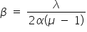 beta space equals space fraction numerator lambda over denominator 2 alpha left parenthesis mu space minus space 1 right parenthesis end fraction