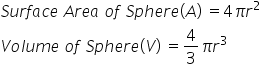 S u r f a c e space A r e a space o f space S p h e r e left parenthesis A right parenthesis space equals 4 pi r squared
V o l u m e space o f space S p h e r e left parenthesis V right parenthesis space equals 4 over 3 pi r cubed