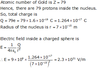 The radius of a gold nucleus (Z=79) about 7*10^-15m.Assume that thre positively charge is distributed uniformly throught the nuclear volume.Find ther electric field at thr middle of radius .