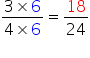 fraction numerator 3 cross times 6 over denominator 4 cross times 6 end fraction equals 18 over 24
